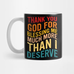 Thank You God For Blessing Me Much More Than I Deserve Mug